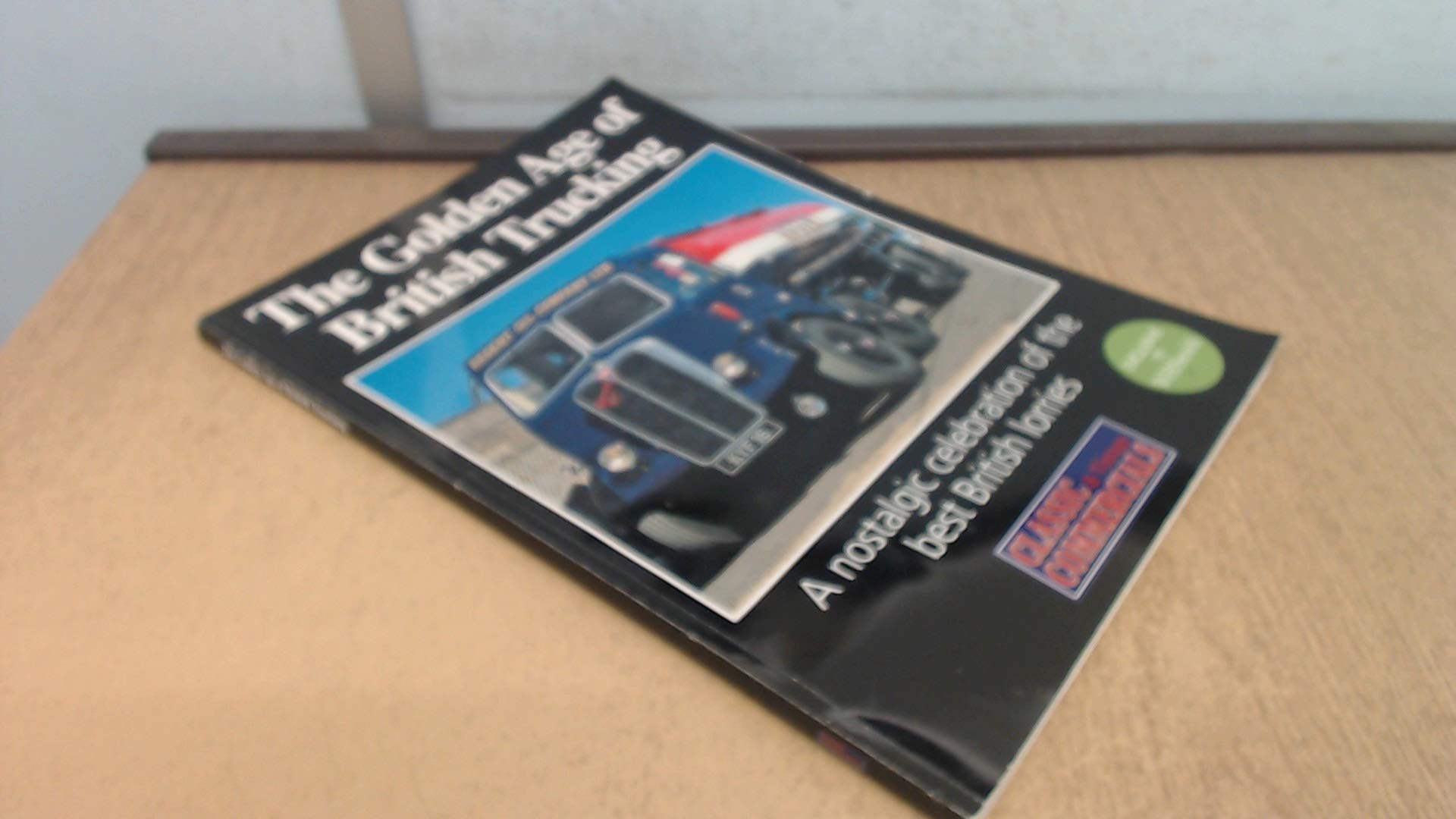 The Golden Age of British Trucking: A Nostalgic Celebration of the Best of British Lorries Business & Technology
