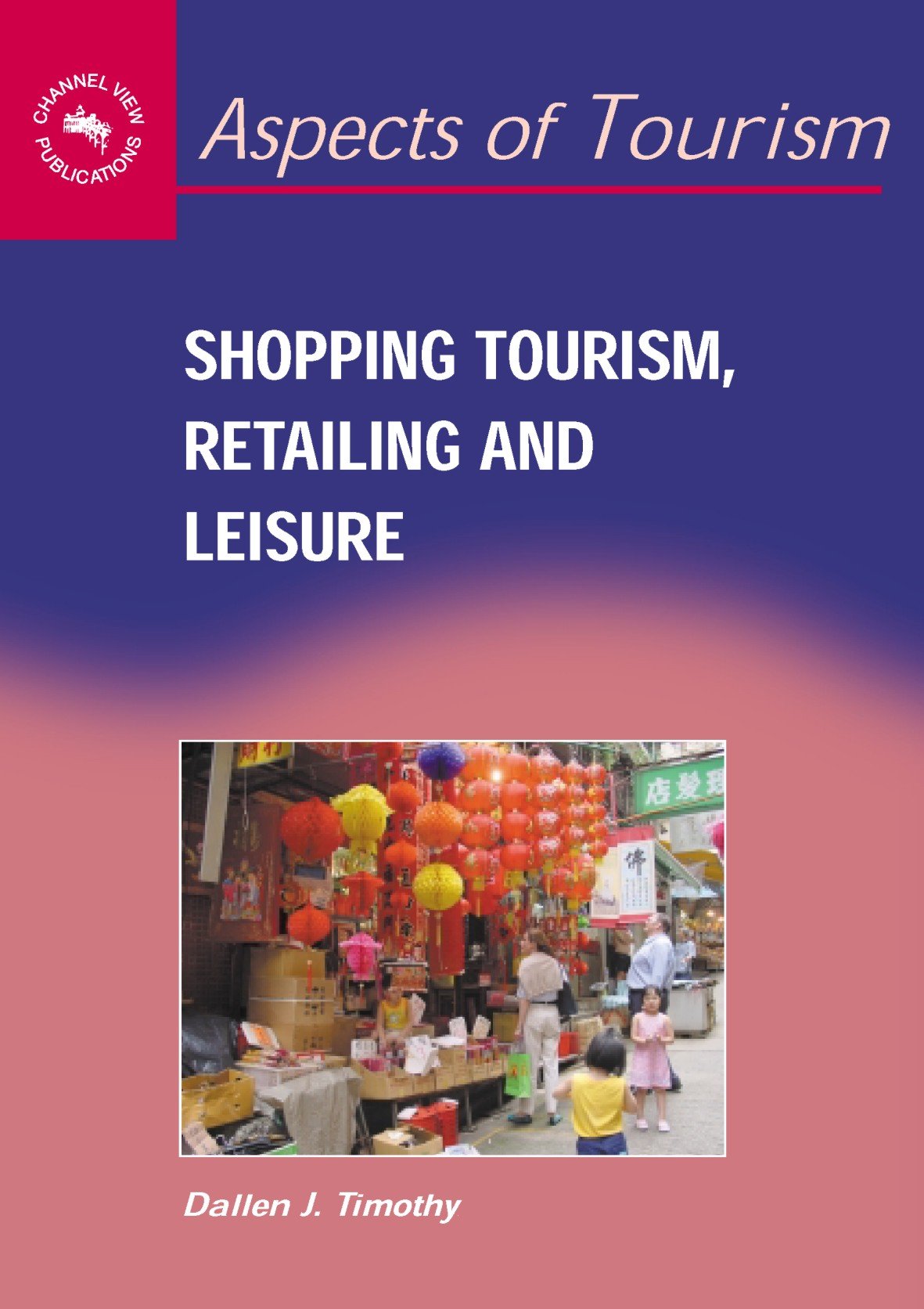 Shopping Tourism, Retailing, and Leisure (Aspects of Tourism, 23, Band 23) Business, Finance & Career