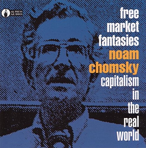 Free Market Fantasies: Capitalism in the Real World Business, Finance & Career