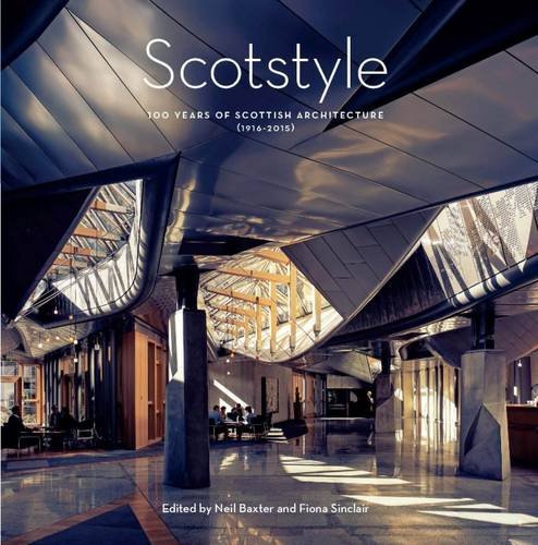 Scotstyle: 100 Years of Scottish Architecture 1916-2015 Architecture