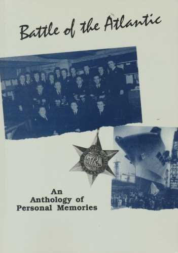 Battle of the Atlantic: Anthology of Personal Memories Politics & History