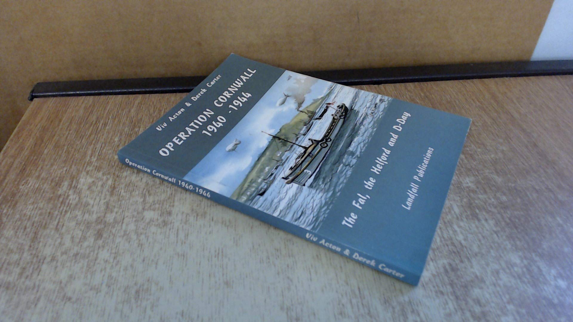 Operation Cornwall, 1940-44: Fal, the Helford and D-Day Politics & History