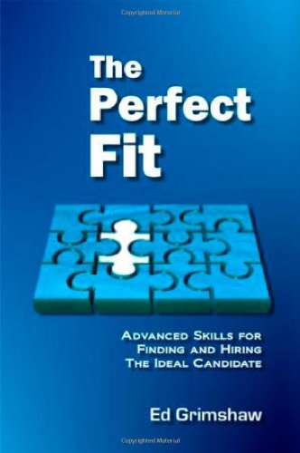 The Perfect Fit: Advanced Recruitment Skills For Finding And Hiring The Ideal Candidate book