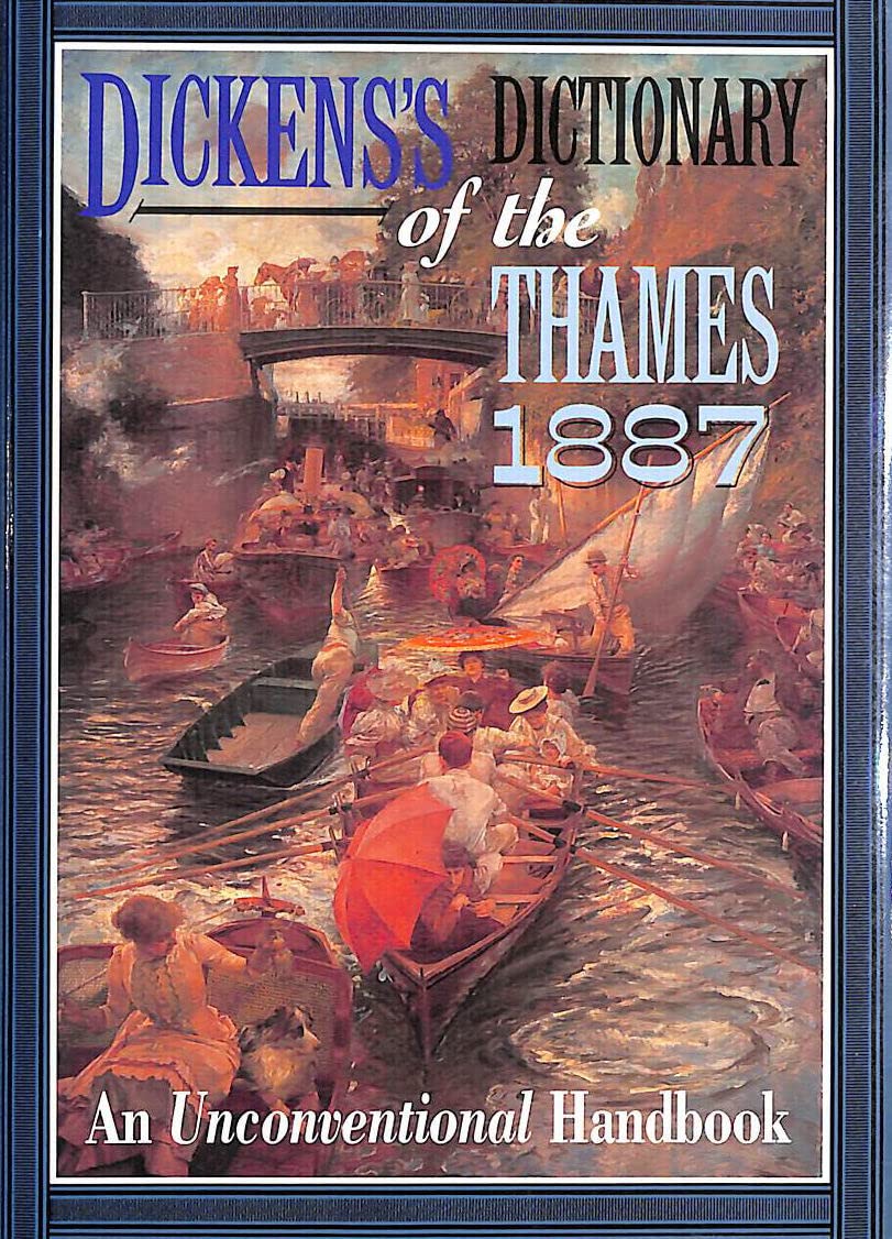 Dickens's Dictionary of the Thames 1887: From It's Source to the Nore, an Unconventional Handbook Leisure, Home & Garden
