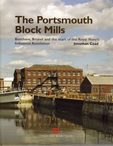 The Portsmouth Block Mills: Bentham, Brunel and the Start of the Royal Navy's Industrial Revolution (English Heritage) Business, Finance & Career
