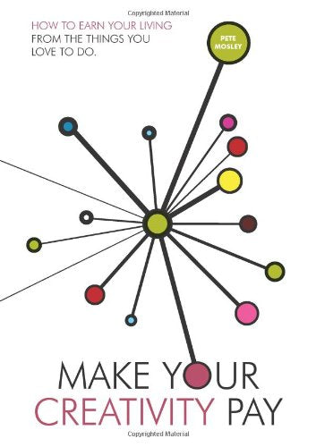 Make Your Creativity Pay: How to Earn Your Living from the Things You Love to Do Business, Finance & Career
