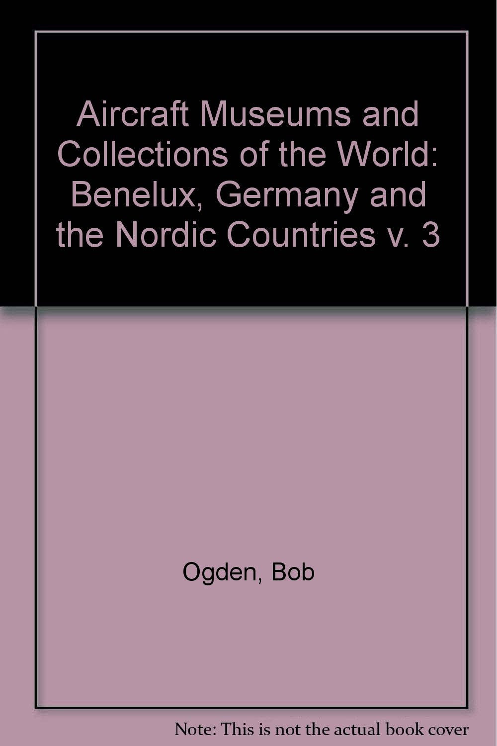 Aircraft Museums and Collections of the World: Benelux, Germany and the Nordic Countries v. 3 Books
