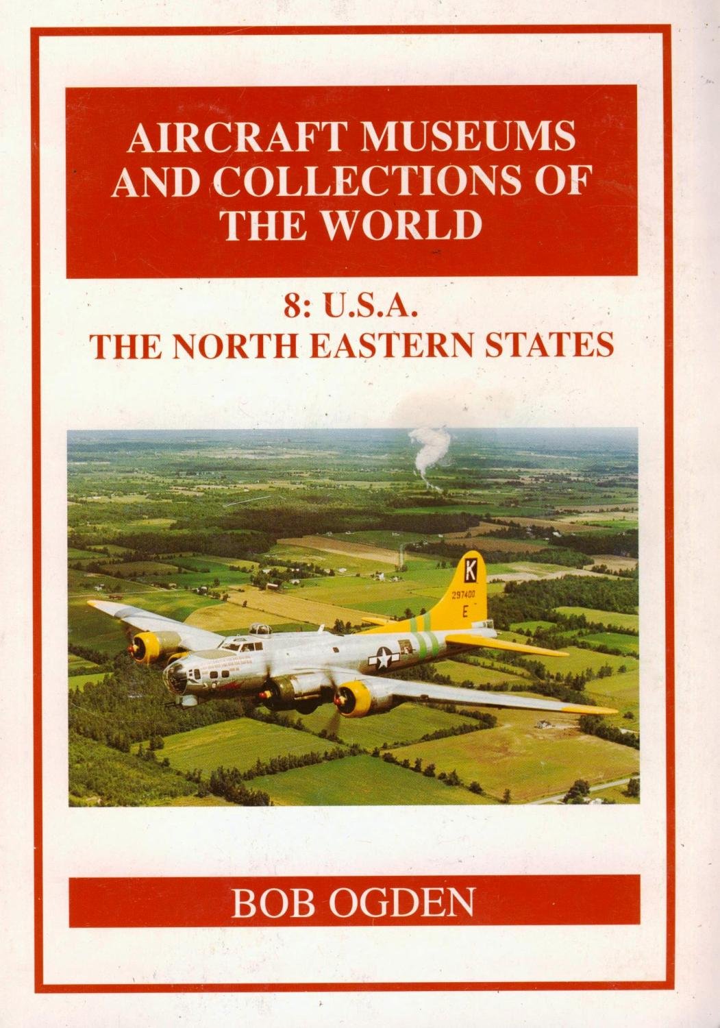 Aircraft Museums and Collections of the World: U.S.A. - The North Eastern States v. 8 Business & Technology