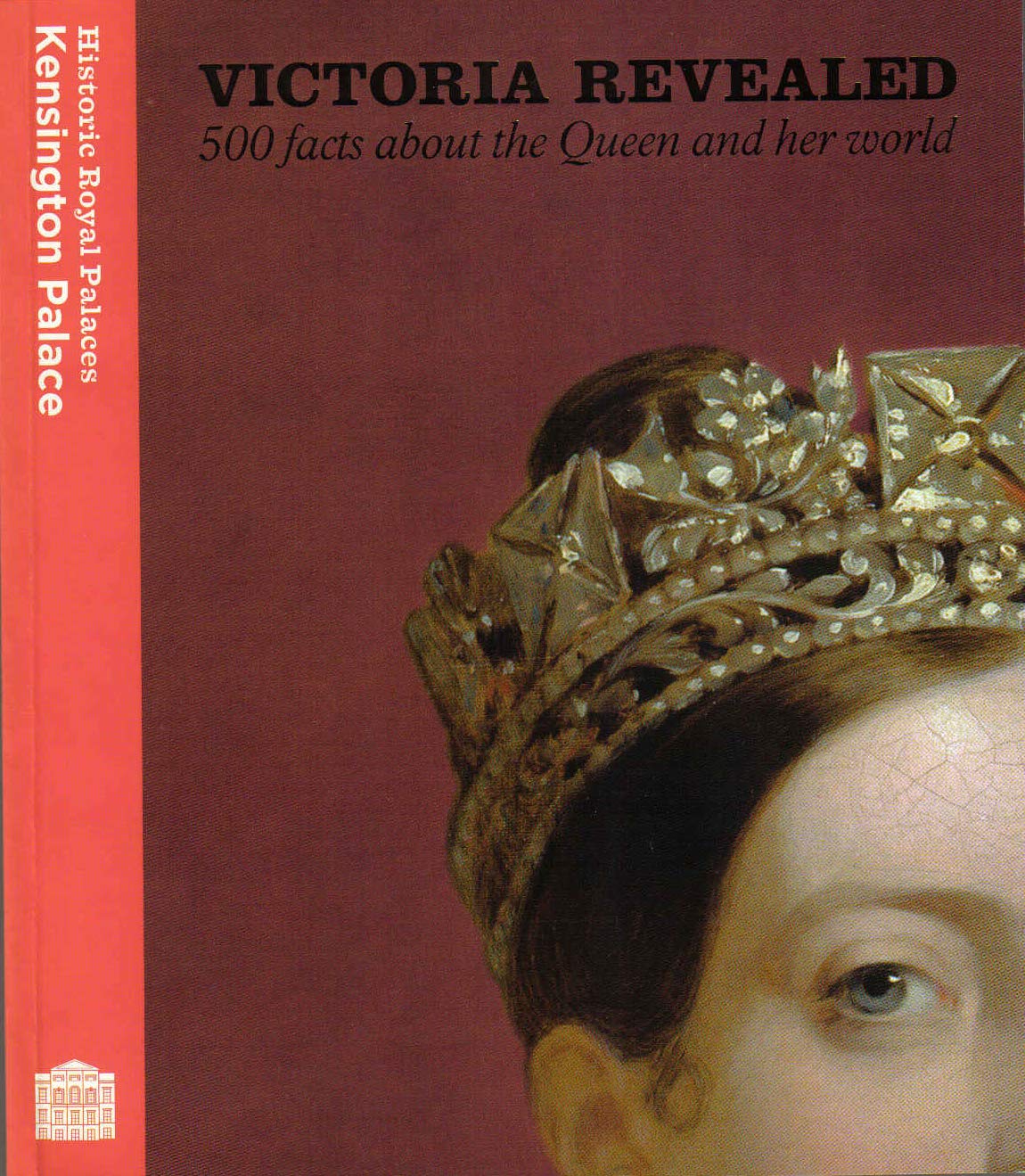 Victoria Revealed: 500 Facts About the Queen and Her World Politics & History