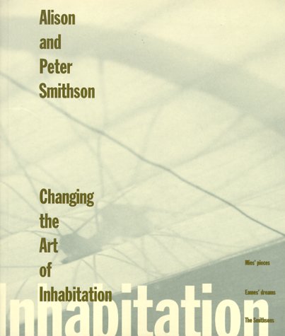 Changing the Art of Inhabitation: Mies' Pieces, Eames' Dreams the Smithsons Architecture