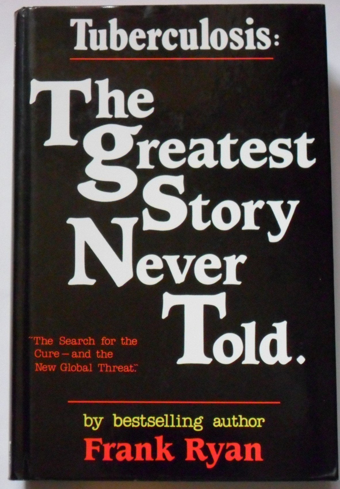 Tuberculosis: The Greatest Story Never Told: The Greatest Story Never Told - The Search for the Cure and the New Global Threat Medicine