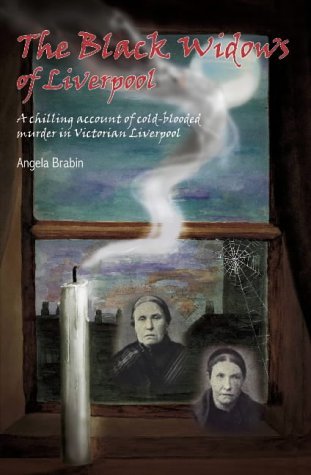 The Black Widows of Liverpool: A Chilling Account of Cold-blooded Murder in Victorian Liverpool Politics & Society