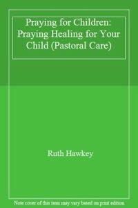 Praying for Children: Praying Healing for Your Child (Pastoral Care S.) Religion & Esotericism