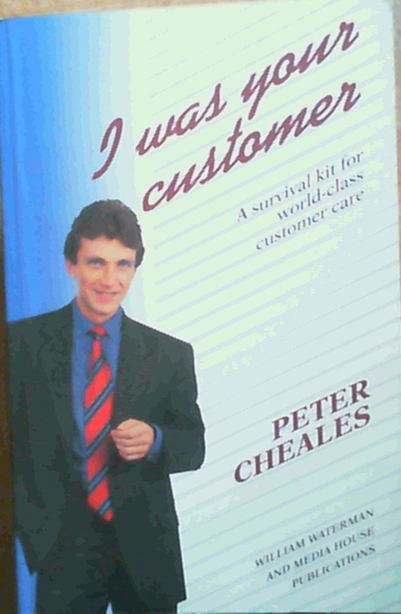I Was Your Customer: A Survival Kit for World-Class Customer Care Business, Finance & Career
