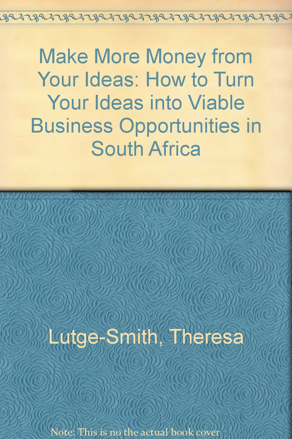Make More Money from Your Ideas: How to Turn Your Ideas into Viable Business Opportunities in South Africa book