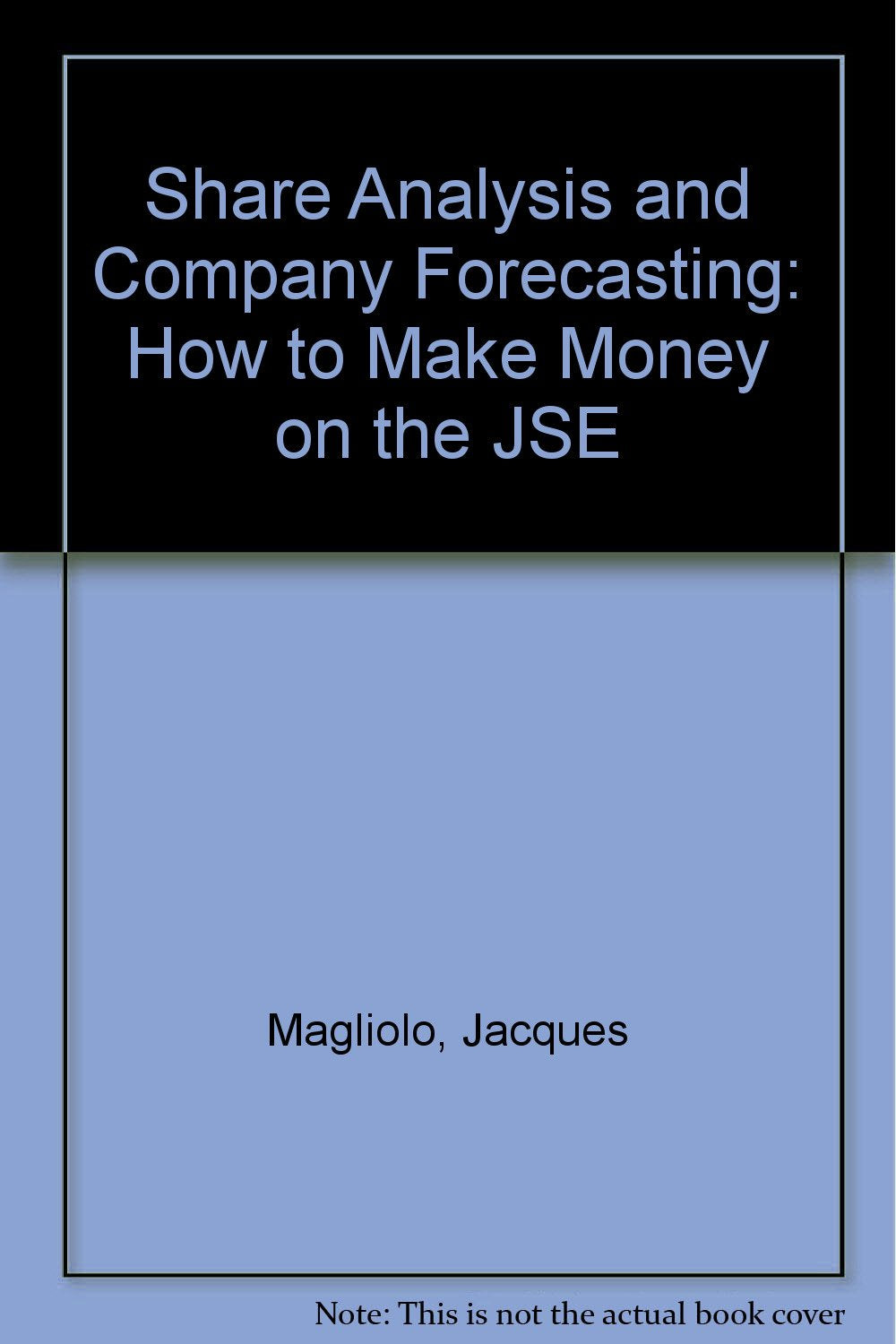 Share Analysis and Company Forecasting: How to Make Money on the JSE Business & Technology