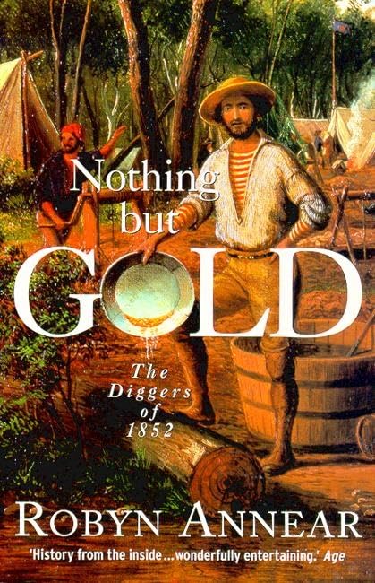 Nothing but Gold: The Diggers of 1852 by Annear, Robyn Politics & History
