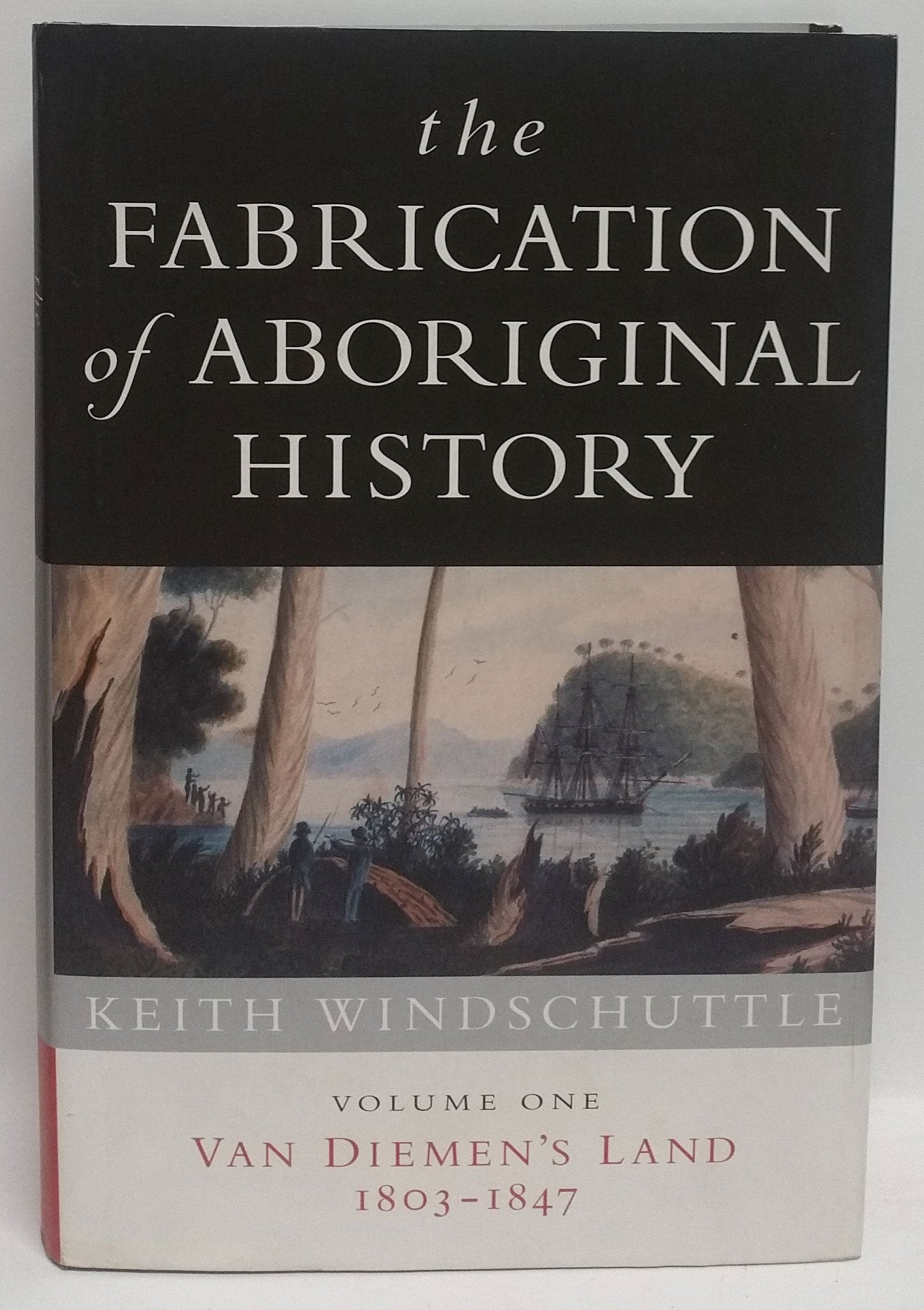 The Fabrication of Aboriginal History: Volume One: Van Diemen's Land 1803-1847 Social Sciences