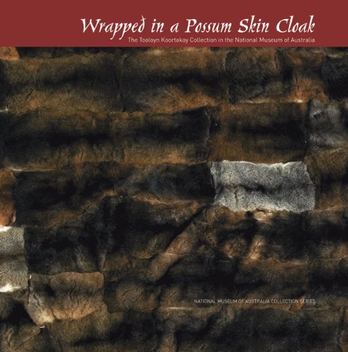 Wrapped in a Possum Skin Cloak: The Tooloyn Koortakay Collection in the National Museum of Australia Books