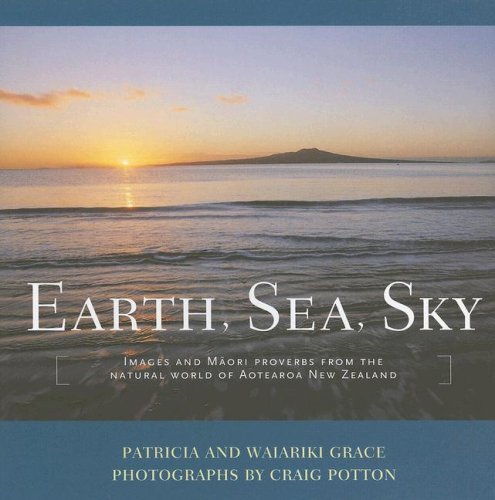 Earth, Sea, Sky: Images And Maori Proverbs from the Natural World of Aotearoa New Zealand: Images and M?ori Proverbs from the Natural World of Aotearoa New Zealand Books
