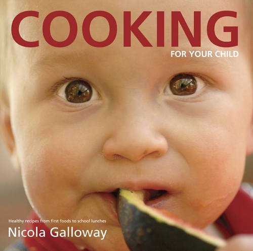 Cooking for Your Child: Healthy Recipes from First Foods to School Lunches book
