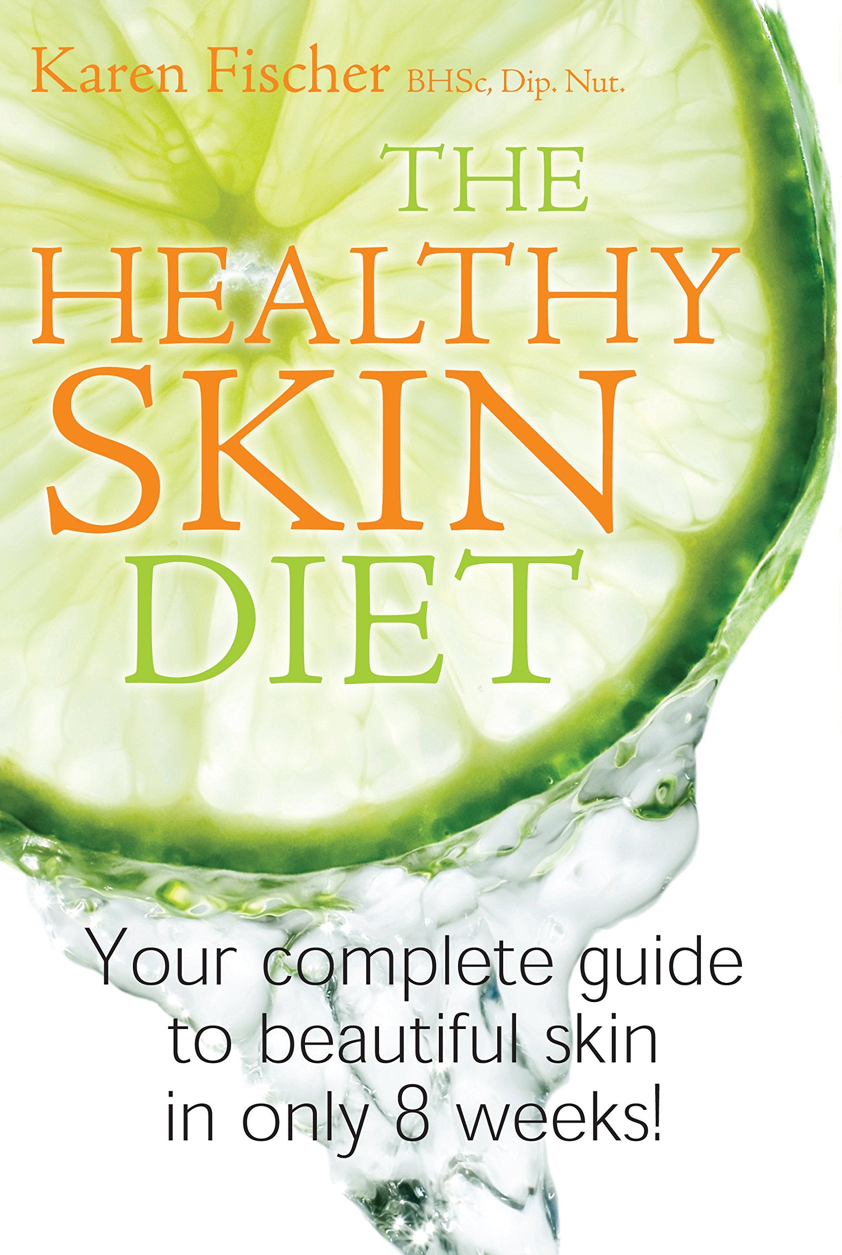 Healthy Skin Diet: Your Complete Guide to Beautiful Skin in Only 8 Weeks! Books