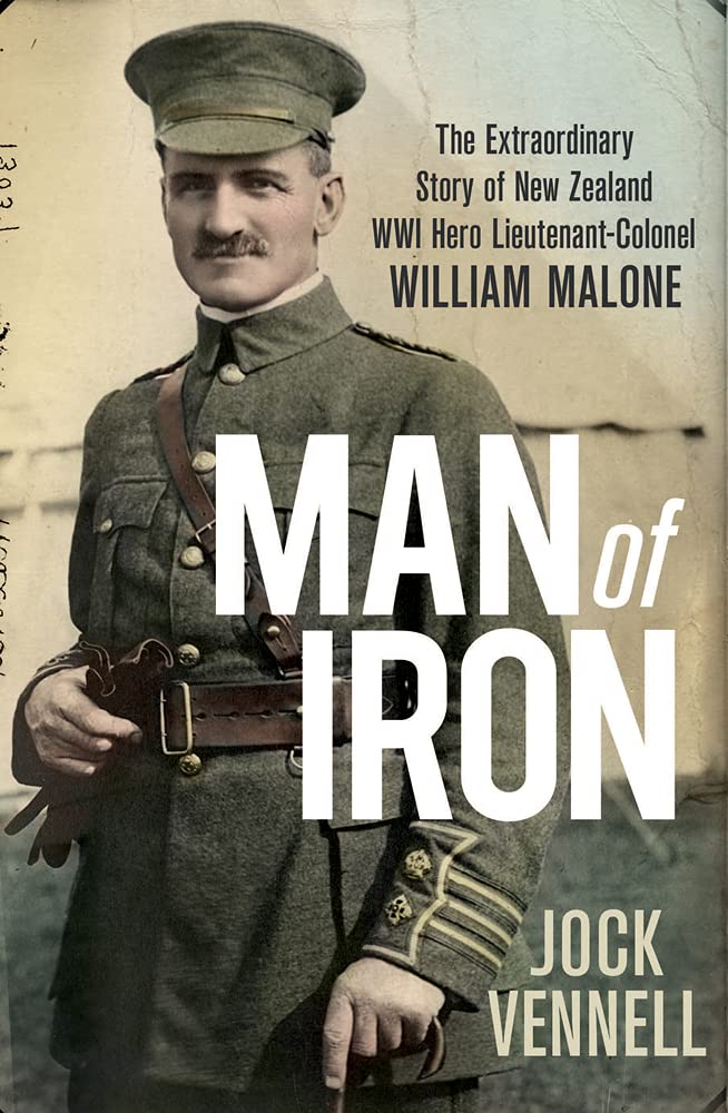 Man of Iron: The Extraordinary Story of New Zealand WWI Hero Lieutenant-Colonel William Malone Politics & Society Books