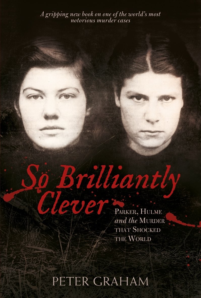 So Brilliantly Clever: Parker, Hulme and the Murder That Shocked the World Politics & Society