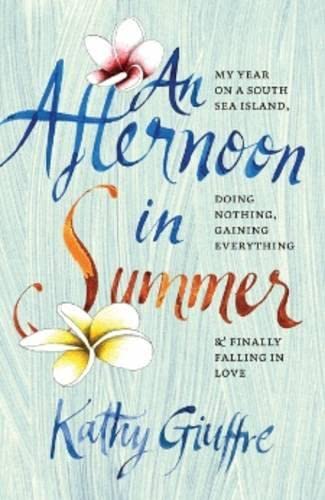 An Afternoon in Summer: My Year on a South Sea Island, Doing Nothing, Gaining Everything, and Finally Falling in Love Books