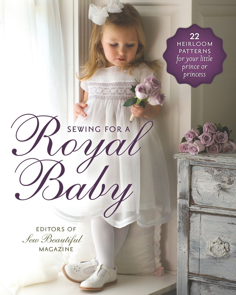 Sewing for a Royal Baby: 22 Heirloom Patterns for Your Little Prince or Princess Hobbies & Crafts