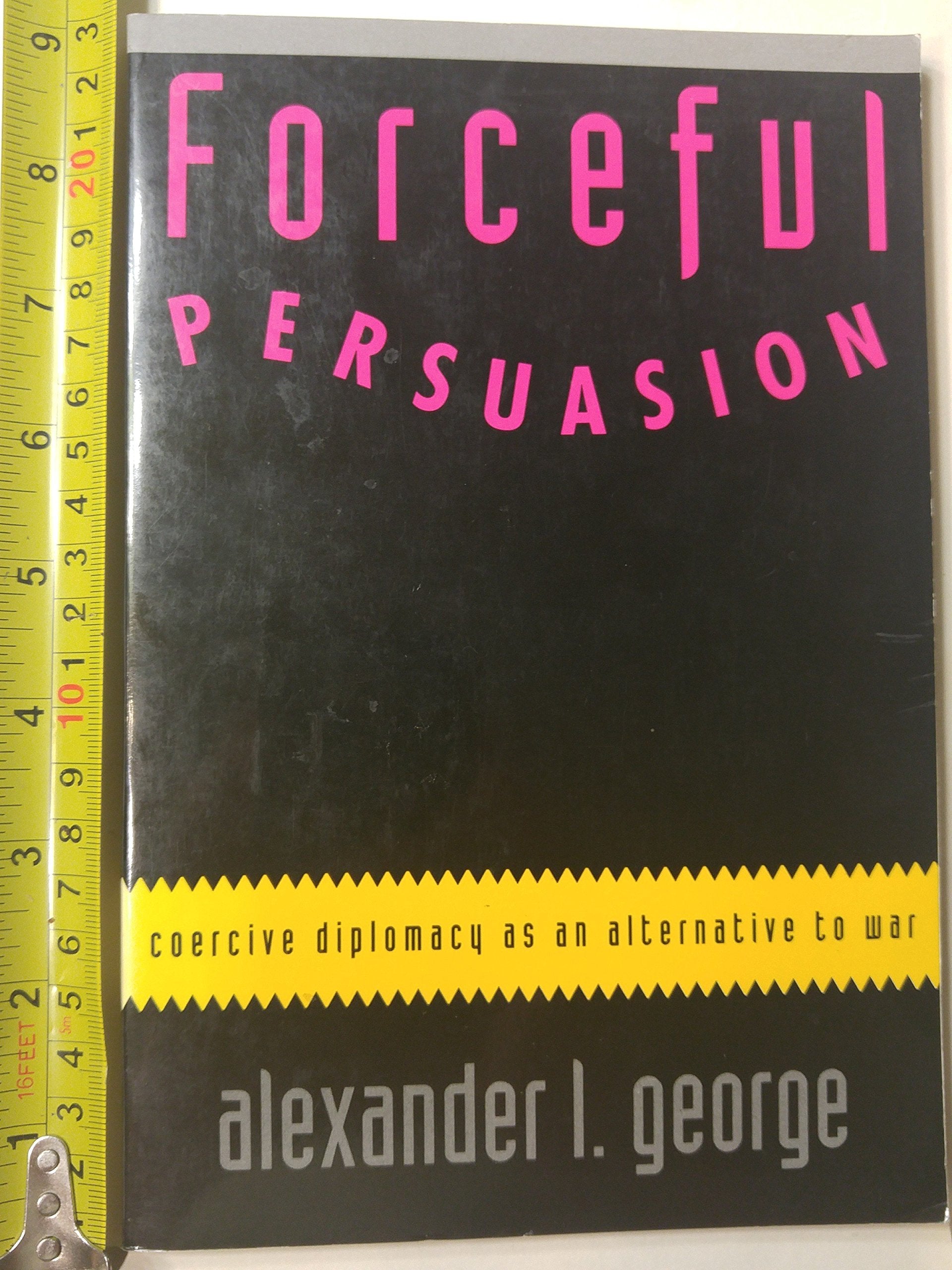 Forceful Persuasion: Coercive Diplomacy as an Alternative to War Social Sciences
