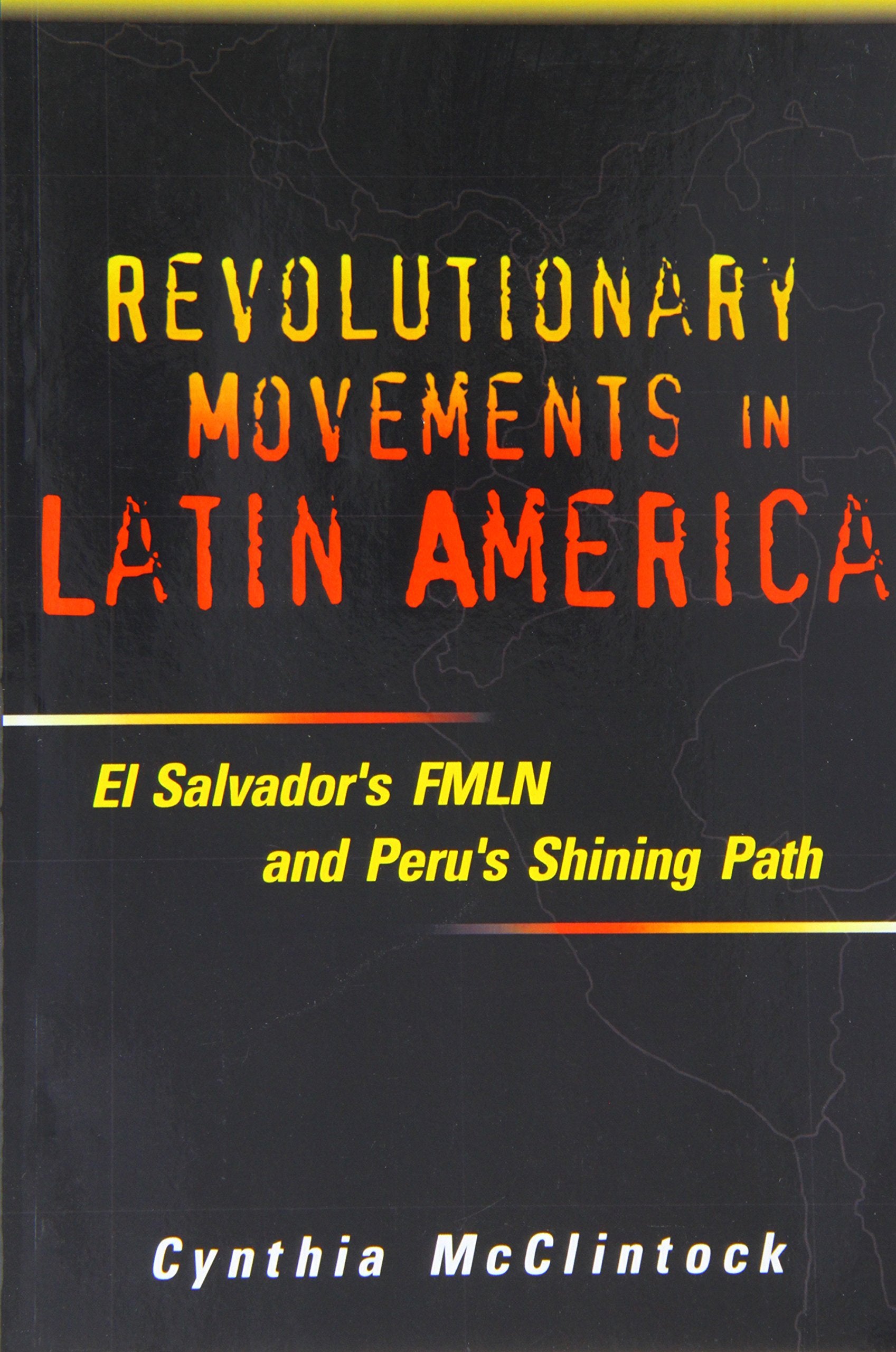 Revolutionary Movements in Latin America: El Salvador's FMLN & Peru's Shining Path: El Salvador's Fmln and Peru's Shining Path Social Sciences