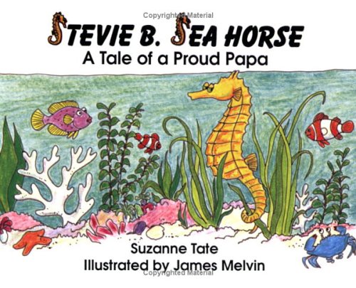 Stevie B. Sea Horse: A Tale of a Proud Papa (Suzanne Tate's Nature Series, Band 15) Novels & Short Stories