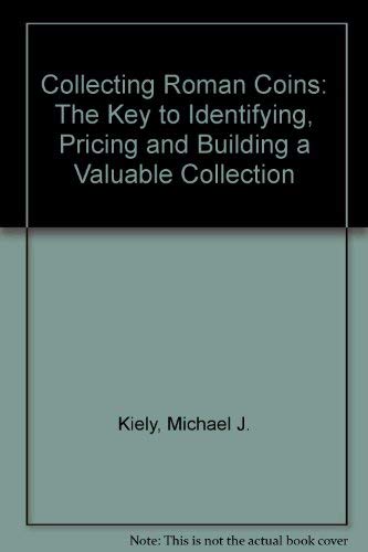 Collecting Roman Coins: The Key to Identifying, Pricing and Building a Valuable Collection Books