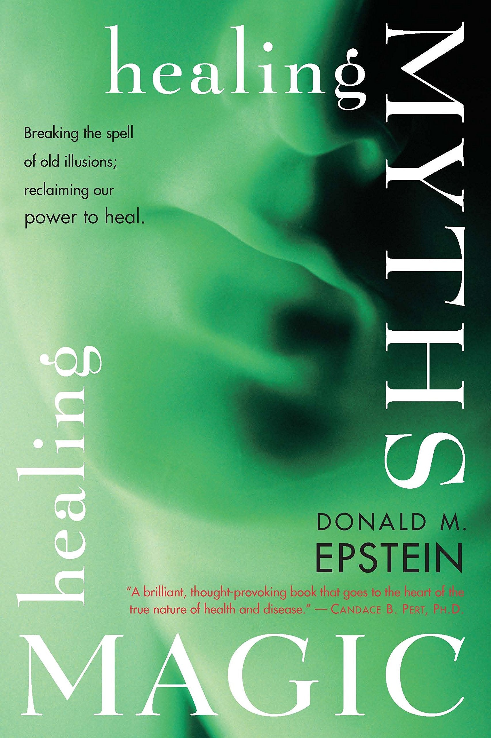 Healing Myths, Healing Magic: Breaking the Spell of Old Illusions; Reclaiming Our Power to Heal Medicine