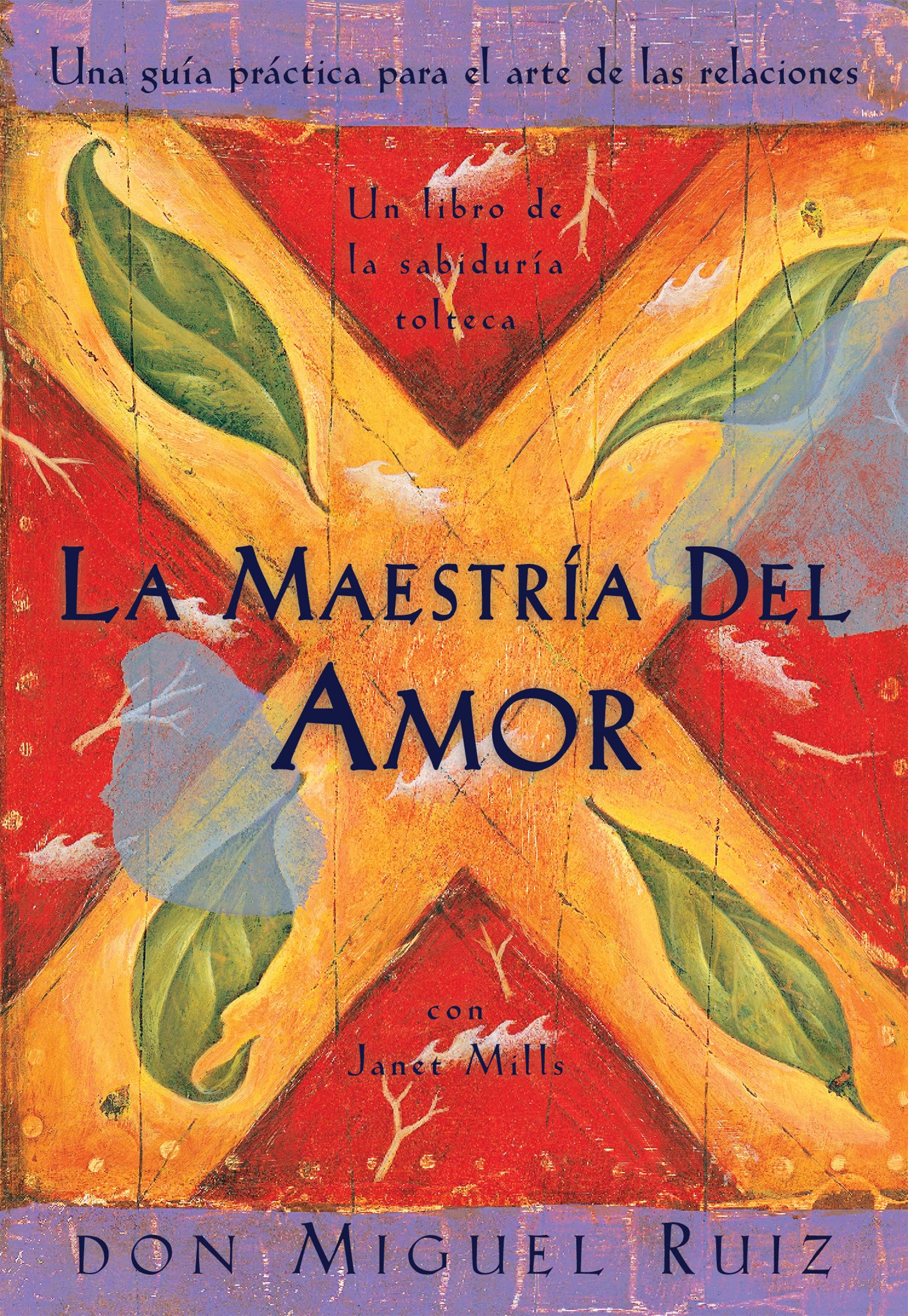 La maestría del amor/ Mastery of Love: Una guía práctica para el arte de las relaciones/ A Practical Guide To The Art Of Relationships (Un libro de la sabiduría tolteca, 2) Philosophy
