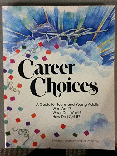 Career Choices: A Guide for Teens and Young Adults: Who Am I? What Do I Want? How Do I Get It? Books