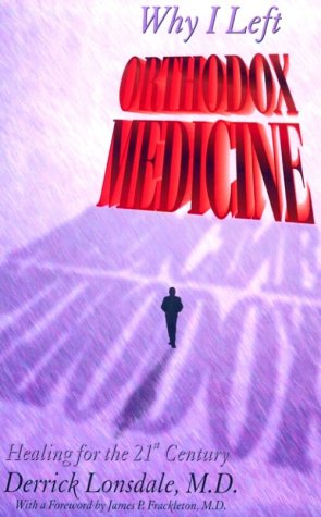 Why I Left Orthodox Medicine: Healing for the 21st Century Health, Nutrition & Fitness