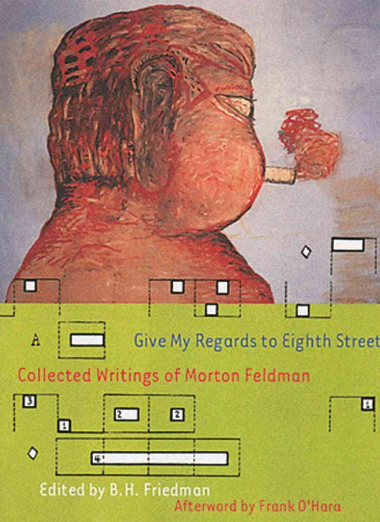 Give My Regards To Eighth Street Collected Writings of Morton Feldman Contemporary literature