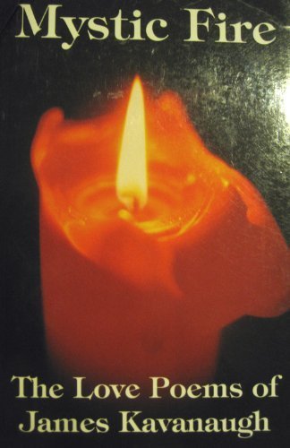Mystic Fire: The Love Poetry of James Kavanaugh Poetry