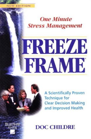 Freeze-Frame: One Minute Stress Management : A Scientifically Proven Technique for Clear Decision Making and Improved Health Health, Nutrition & Fitness