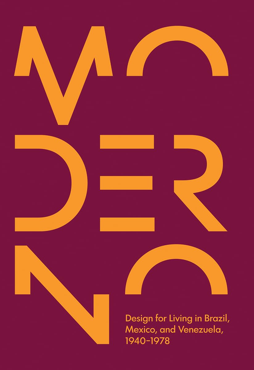 Moderno: Design for Living in Brazil, Mexico, and Venezuela, 1940-1978 book