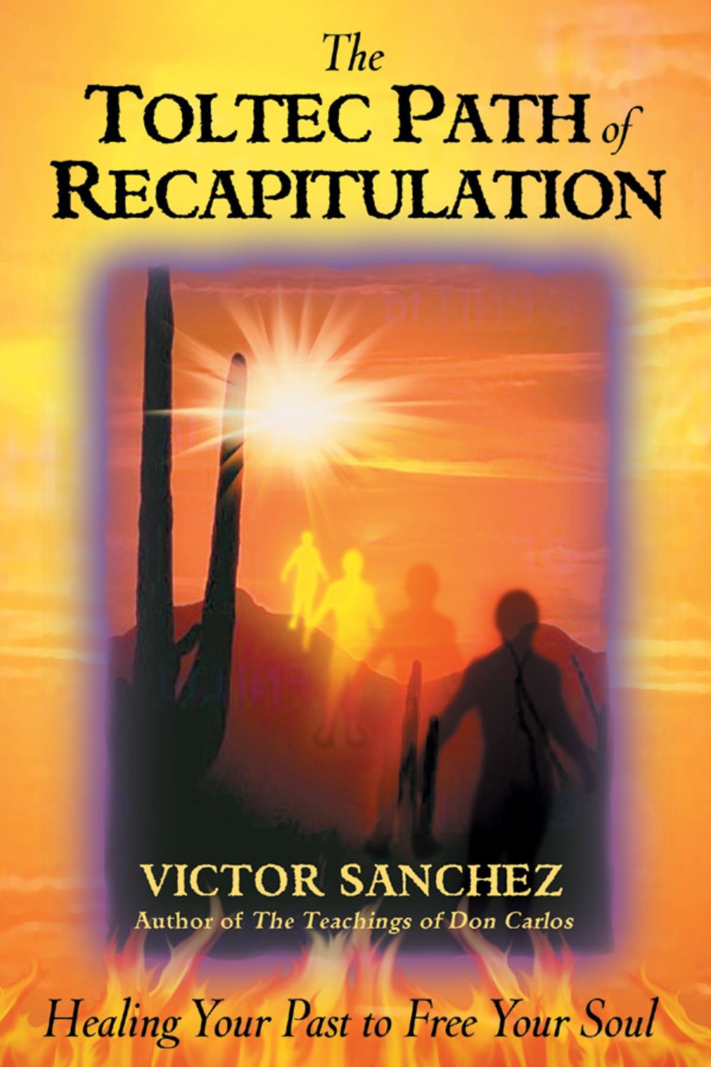 The Toltec Path of Recapitulation: Healing Your Past to Free Your Soul Books