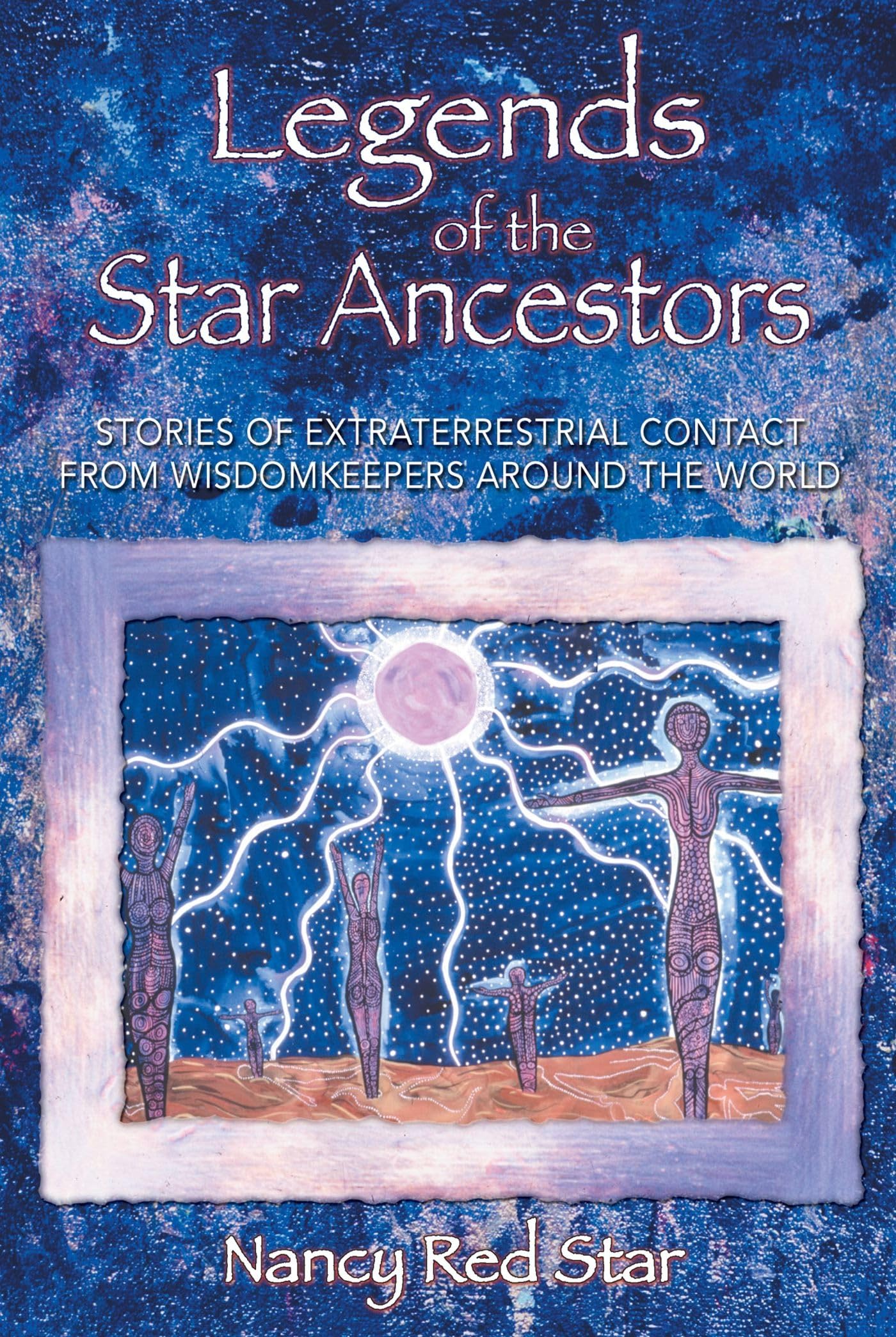 Legends of the Star Ancestors: Stories of Extraterrestrial Contact from Wisdomkeepers around the World book