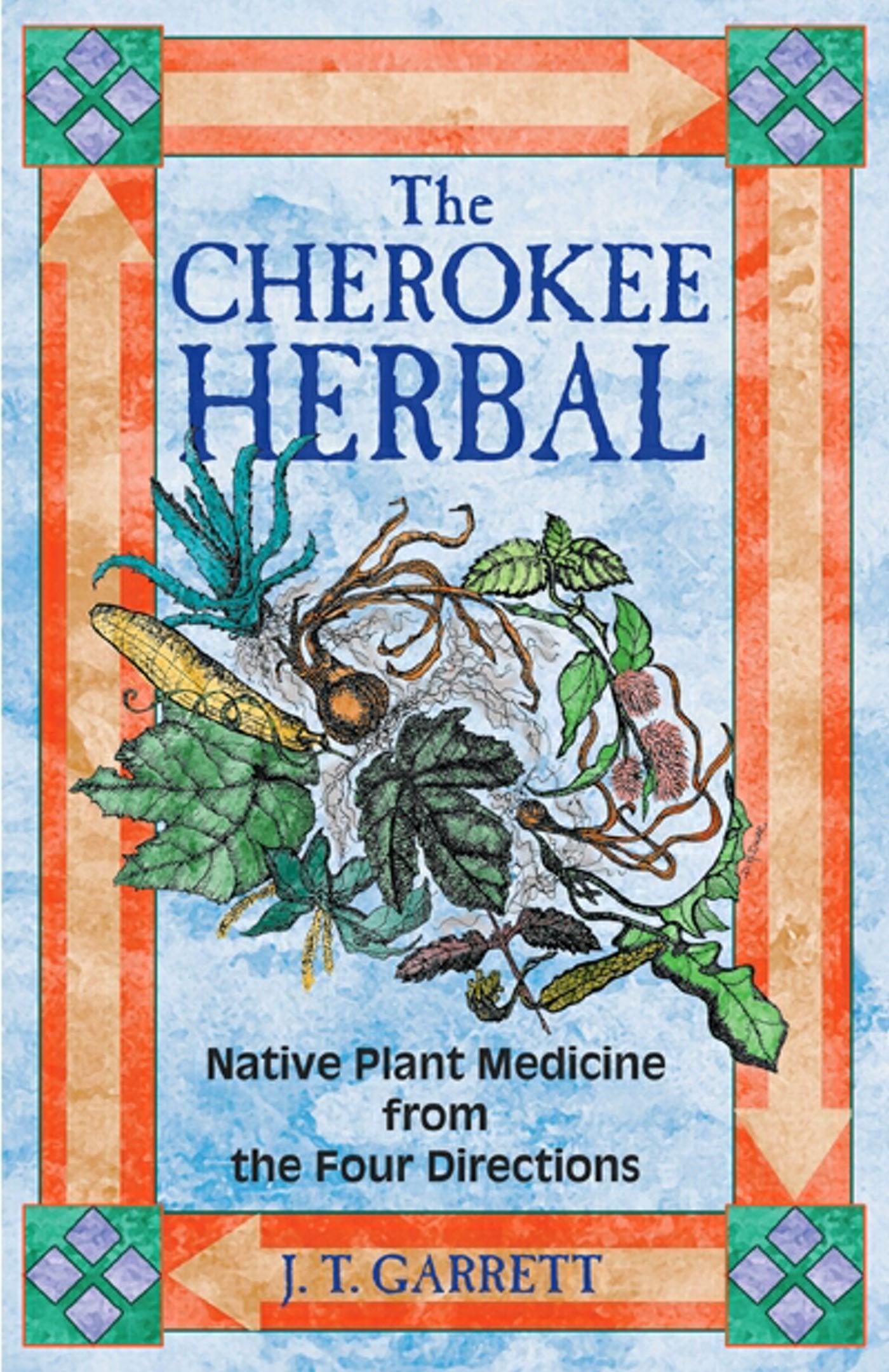 The Cherokee Herbal: Native Plant Medicine from the Four Directions Medicine
