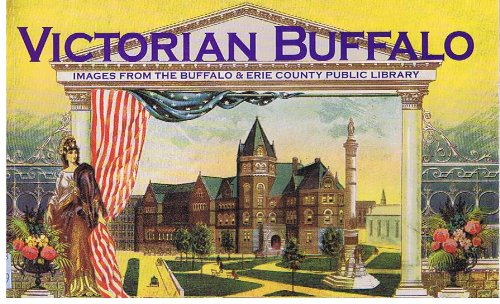 Victorian Buffalo: Images from the Buffalo and Erie County Public Library Politics & History