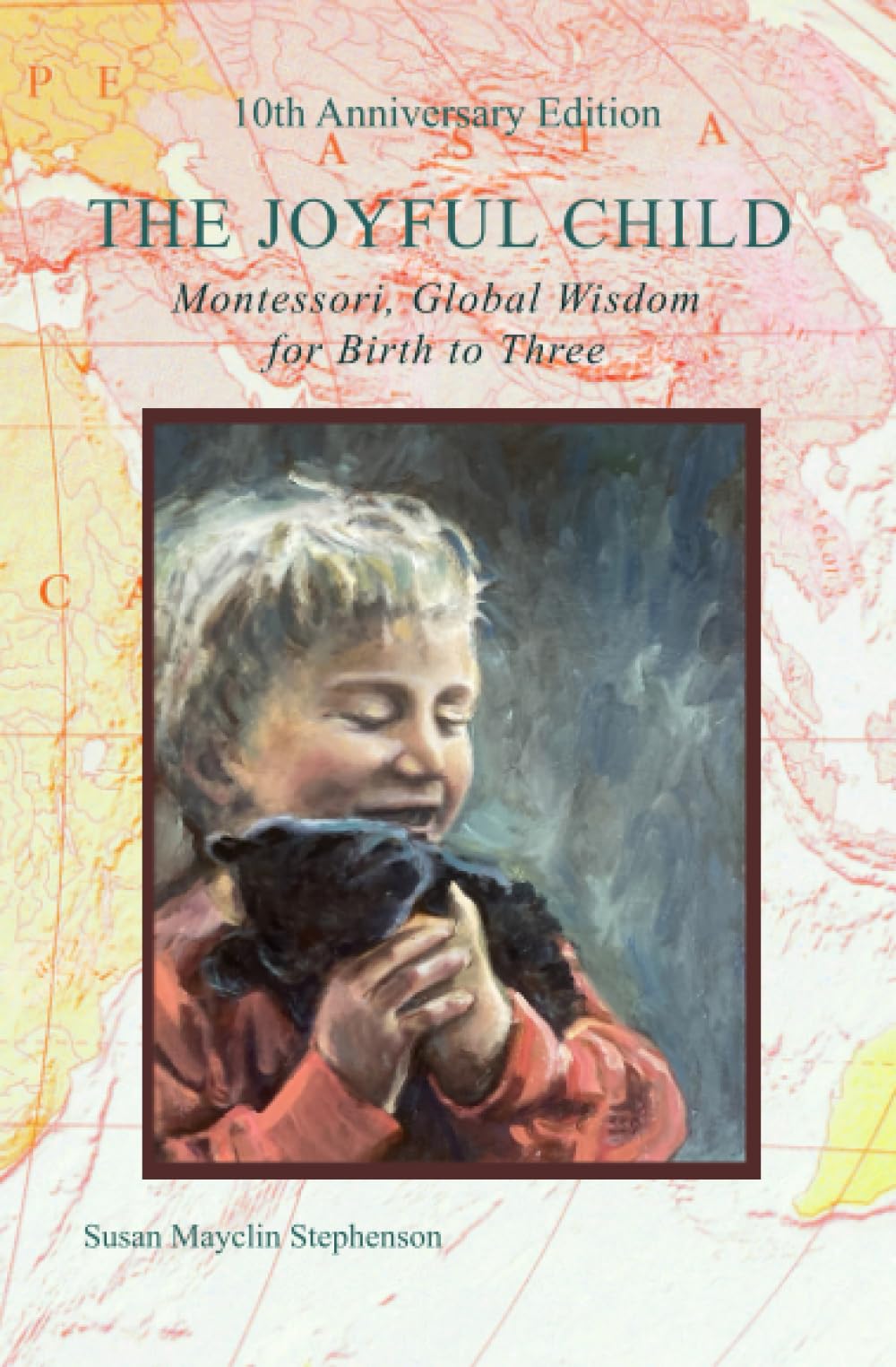 The Joyful Child: Montessori, Global Wisdom for Birth to Three Parents & Children