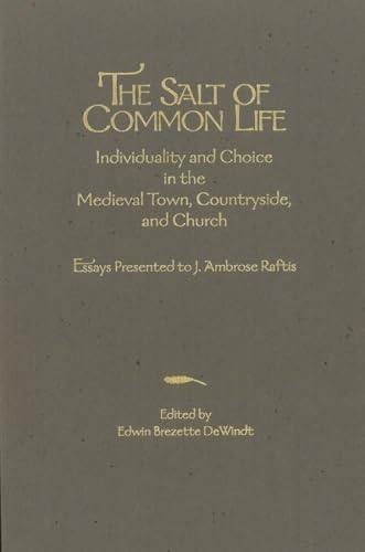 The Salt of Common Life: Individuality and Choice in the Medieval Town, Countryside, and Church : Essays Presented to J. Ambrose Raftis (Studies in Medieval Culture) Social Sciences