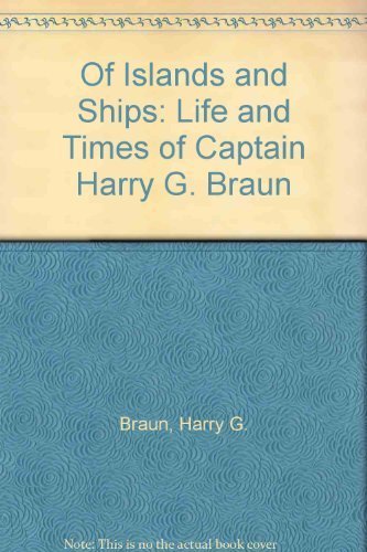 Of Islands and Ships: Life and Times of Captain Harry G. Braun Business & Technology