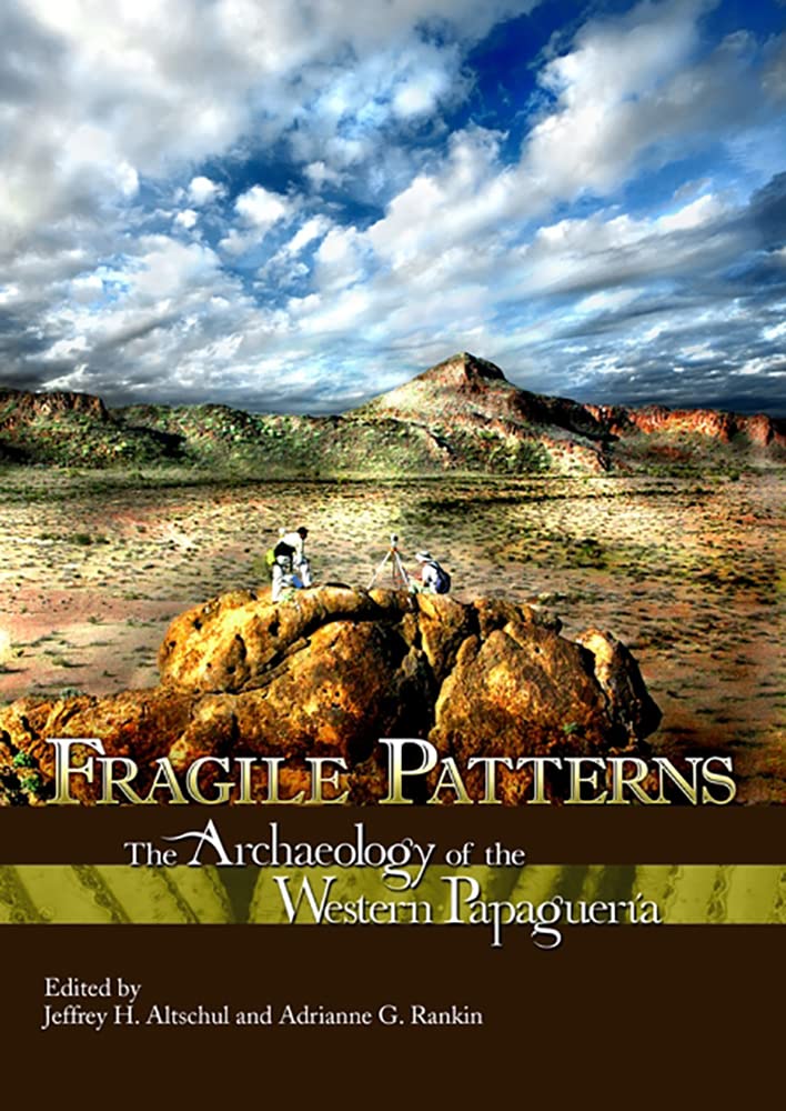 Fragile Patterns: The Archaeology of the Western Papagueria: The Archaeology of the Western Papaguería Social Sciences